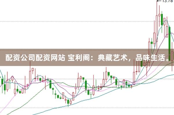 配资公司配资网站 宝利阁:典藏艺术,品味生活。