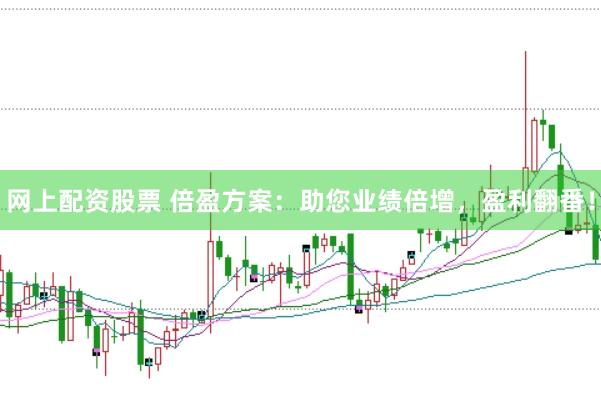 网上配资股票 倍盈方案:助您业绩倍增,盈利翻番!